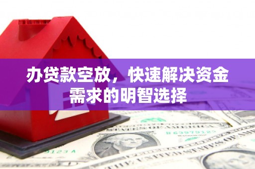 丰南办贷款空放，快速解决资金需求的明智选择
